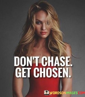 Dont-Chase-Get-Chosen-Quotes.jpeg