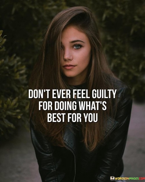 Dont-Ever-Feel-Guilty-For-Doing-Whats-Best-For-You-Quotes.jpeg