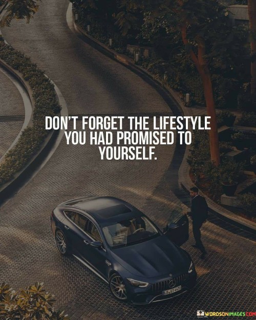 Dont-Forget-The-Lifestyle-You-Had-Promised-To-Yourself-Quotes.jpeg