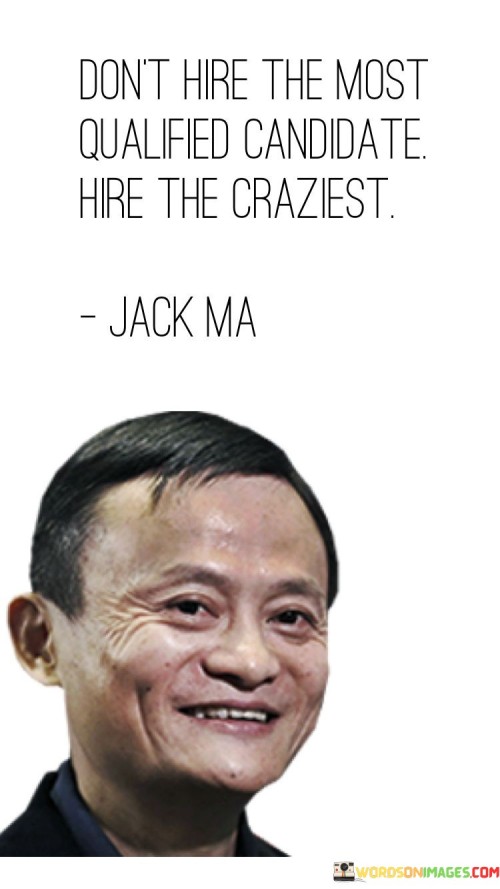 Dont-Hire-The-Most-Qualified-Candidate-Hire-The-Craziest-Quotes.jpeg