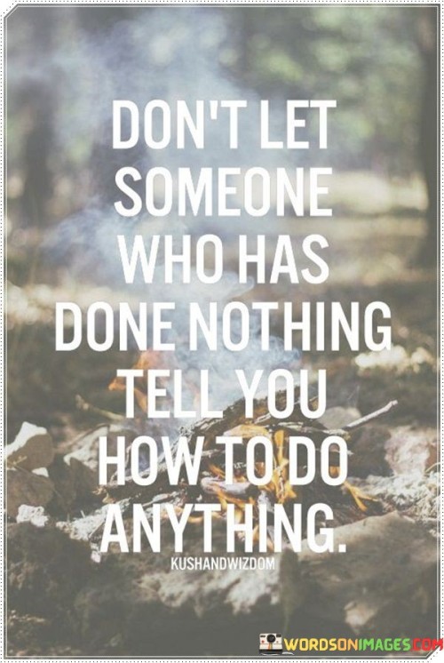 Dont-Let-Someone-Who-Has-Done-Nothing-Tell-You-Quotes.jpeg
