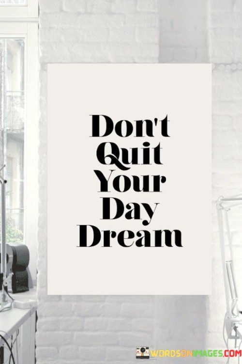 Don't Quit Your Day Dream Quotes