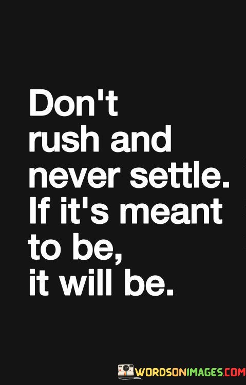 Dont-Rush-And-Never-Settle-If-Its-Meant-To-Be-It-Will-Quotes-Quotes.jpeg