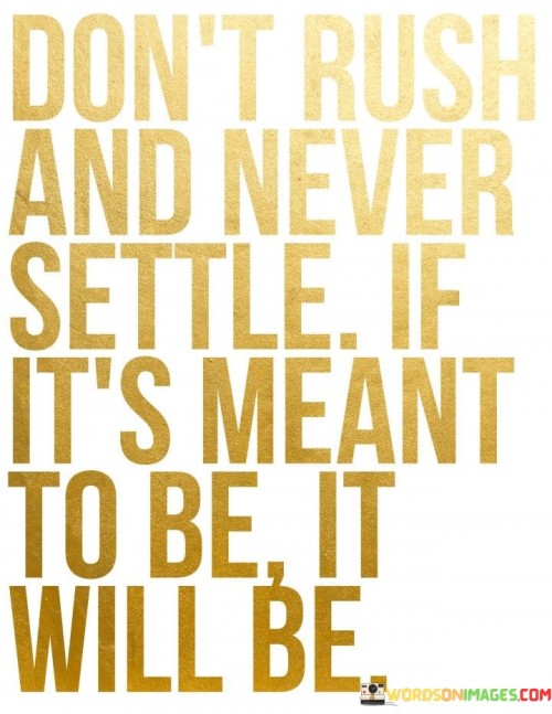 Don't Rush And Never Settle If It's Meant To Be Quotes