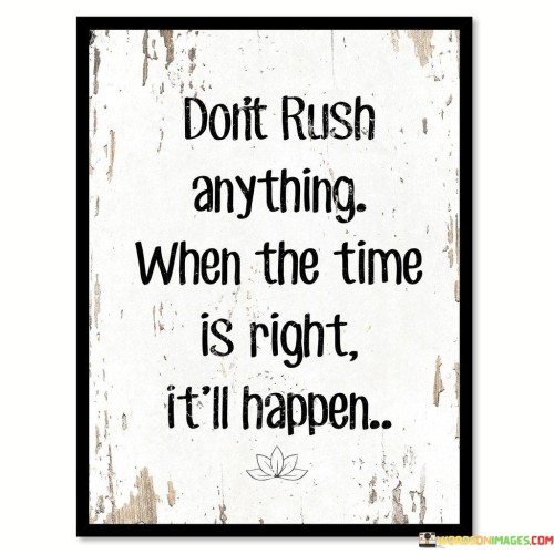 Dont-Rush-Anything-When-The-Time-Is-Right-Quotes.jpeg
