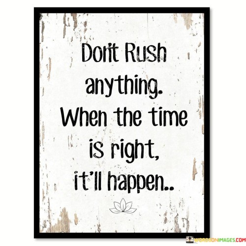 Don't Rush Anything When The Time Is Right Quotes