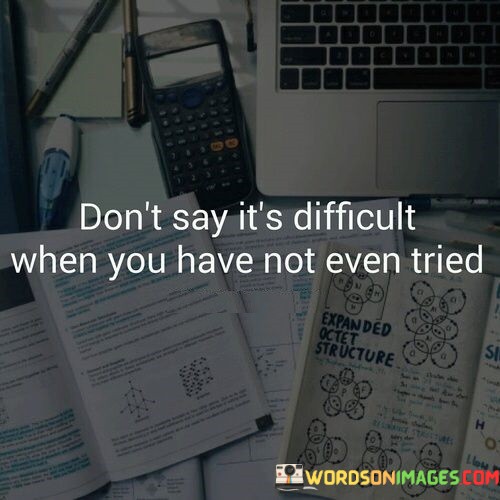 Dont-Say-Its-Difficult-When-You-Have-Not-Even-Tried-Quotes.jpeg