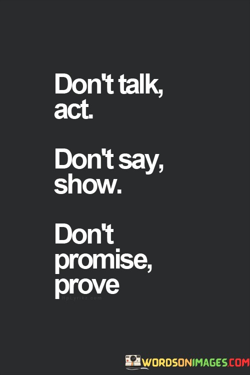 Don't Talk Act Don't Say Show Don't Promise Quotes