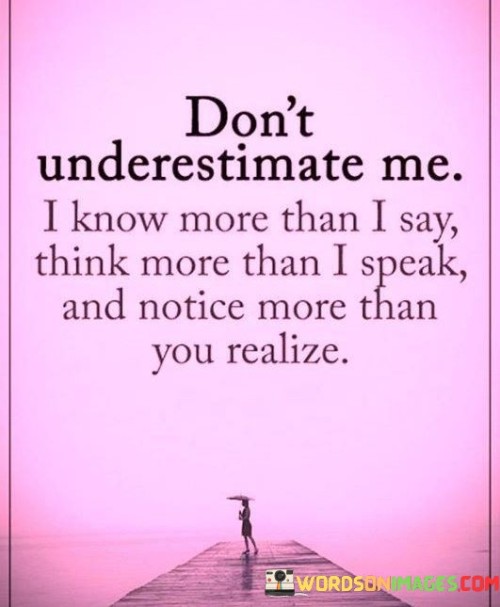 Dont-Underestimate-Me-I-Know-More-Than-I-Say-Think-More-Than-Quotes.jpeg