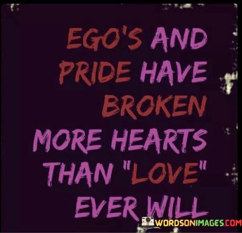 Egos-And-Pride-Have-Broken-More-Hearts-Than-Quotes.jpeg