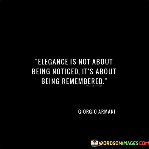 Elegance-Is-Not-About-Being-Noticed-Its-About-Being-Quotes.jpeg