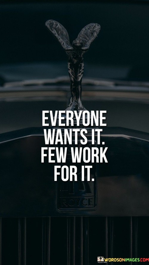 Everone Wants It Few Work For It Quotes