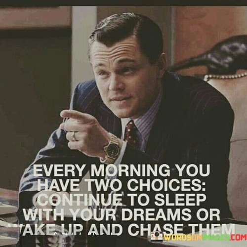 Every Morning You Have Two Choices Continue To Sleep Quotes