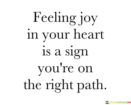 Feeling-Joy-In-Your-Heart-Is-A-Sign-Youre-On-The-Right-Quotes-Quotes.jpeg