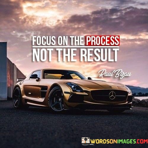 Focus-On-The-Process-Not-The-Result-Quotes.jpeg