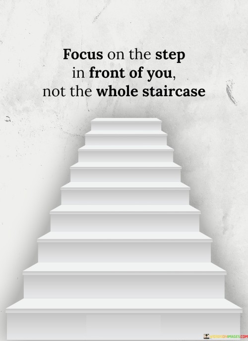 Focus On The Step In Front Of You Not The Whole Stairs Quotes