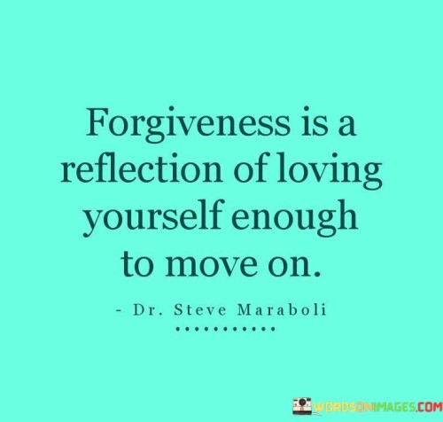 Forgiveness Is A Reflection Of Loving Yourself Enough Quotes