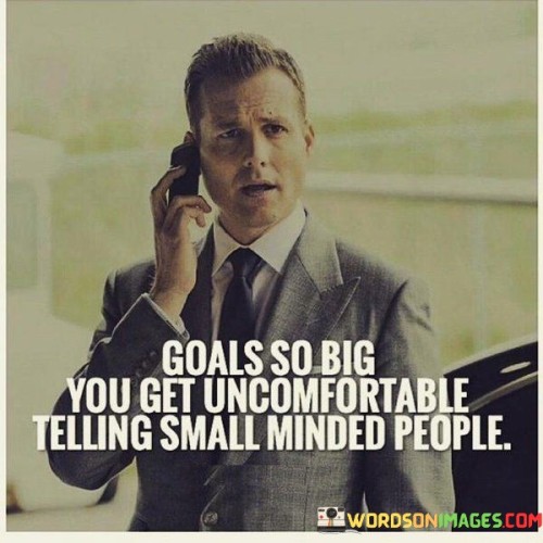 Goals So Big You Get Uncomfortable Telling Small Minded Quotes