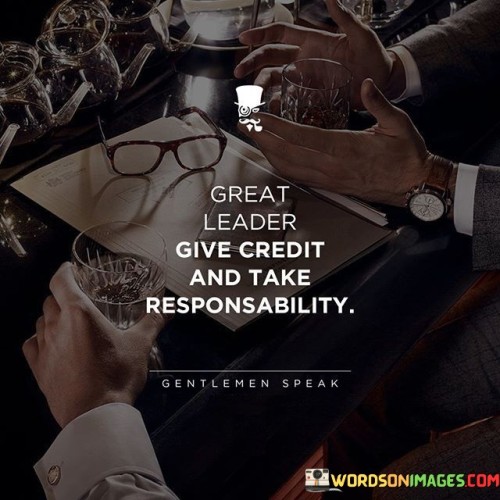 Great Leader Give Credit And Take Responsability Quotes