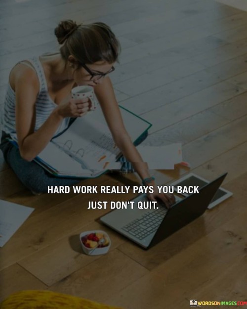 Hard Work Just Really Pays You Back Just Don't Quit Quotes