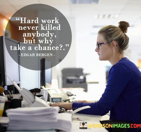 Hard-Work-Never-Killed-Anybody-But-Why-Take-A-Chance-Quotes.jpeg