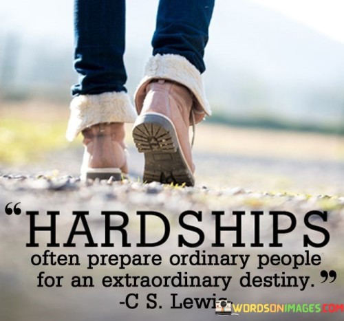 Hardships-Often-Prepare-Ordinary-People-For-An-Extraordinary-Quotes
