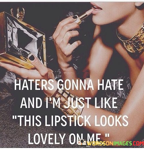 Haters-Gonna-Hate-And-Im-Just-Like-This-Lipstick-Quotes.jpeg