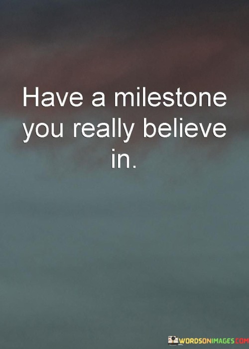 Have-A-Milestone-You-Really-Believe-In-Quotes.jpeg