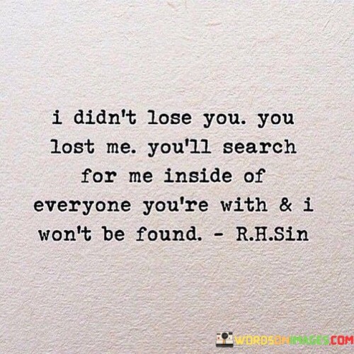 I-Didnt-Lose-You-You-Lost-Me-Youll-Search-For-Me-Inside-Quotes-Quotes.jpeg