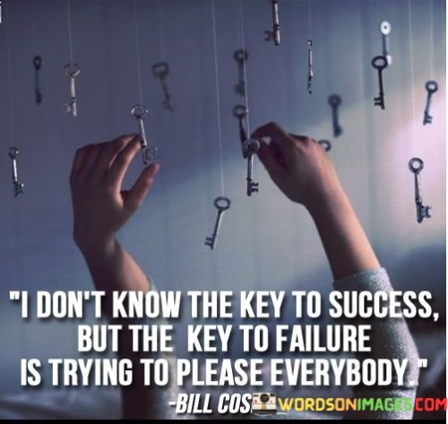 The statement "I don't know the key to success, but the key to failure is trying to please everybody" underscores the idea that attempting to satisfy everyone often leads to unsuccessful outcomes. It suggests that seeking approval from everyone can hinder progress and undermine personal goals.

This statement highlights the significance of authenticity and focus. It implies that defining one's path and making decisions based on personal values are more conducive to success than trying to meet everyone's expectations.

In conclusion, the statement emphasizes the importance of individuality and purpose. By acknowledging that striving to please everyone can be counterproductive, individuals can instead concentrate on pursuing their genuine aspirations, which often paves the way for a more meaningful and successful journey.