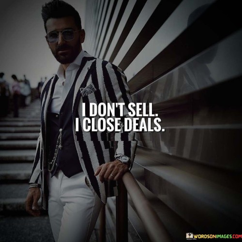 I-Dont-Sell-I-Close-Deals-Quotes.jpeg