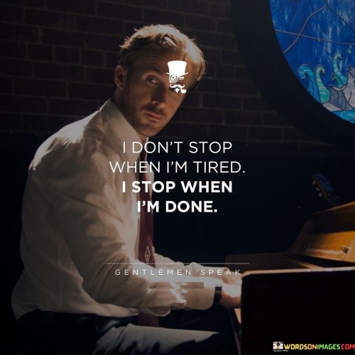 I Don't Stop When I'm Tired I Stop When Quotes