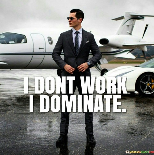 I Don't Work I Dominate Quotes