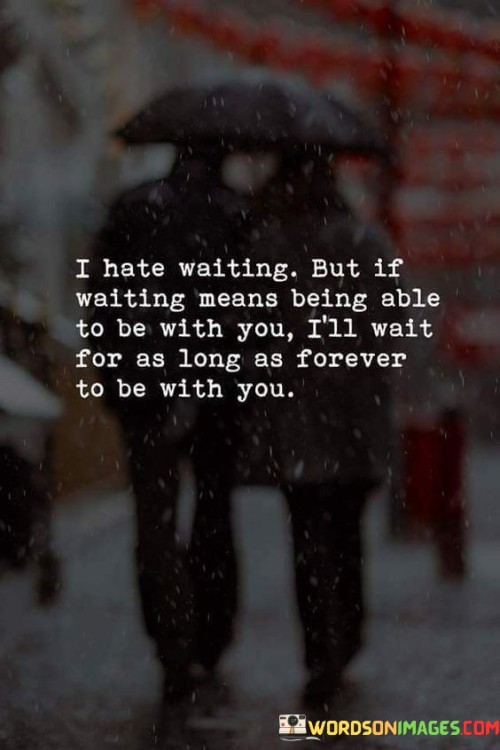 I Hate Waiting But If Waiting Means Being Quotes