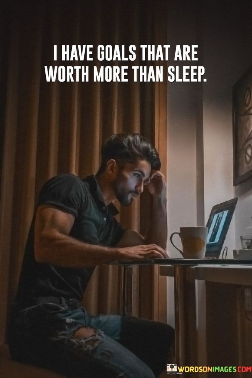 I Have Goals That Are Worth More Than Sleep Quotes