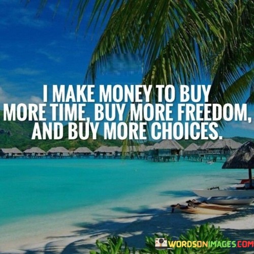 I Make Money To Buy More Time Buy More Freedom And Buy Quotes