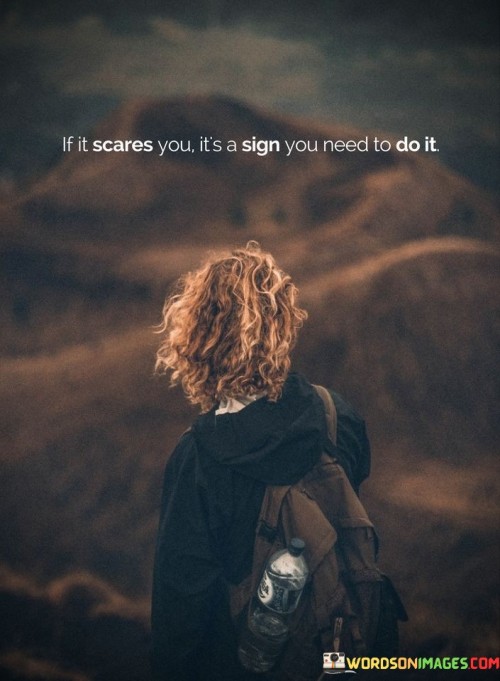 If It's Scares You It's A Sign You Need To Do It Quotes