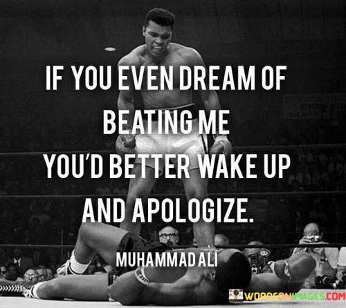If You Even Dream Of Beating Me You'd Better Wake Up Quotes