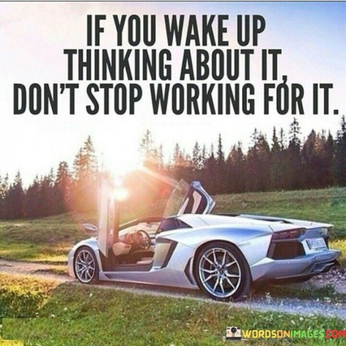 If You Wake Up Thinking About It Don't Stop Quotes