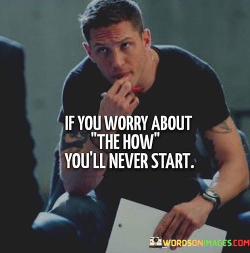 If You Worry About The How You'll Never Start Quotes