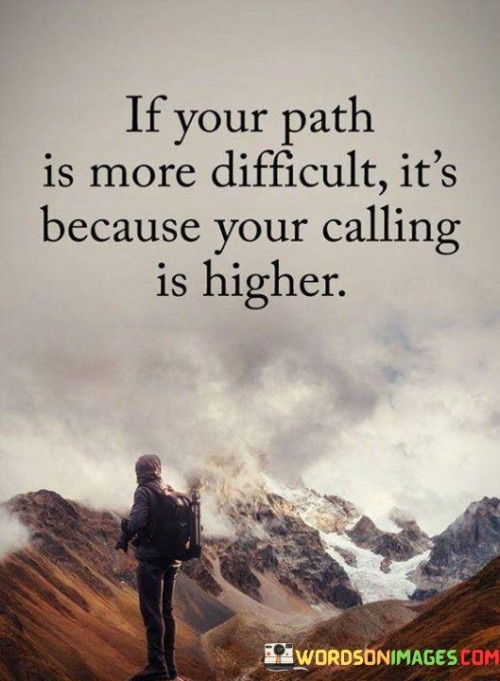 If-Your-Path-Is-More-Difficult-Its-Because-Quotes.jpeg
