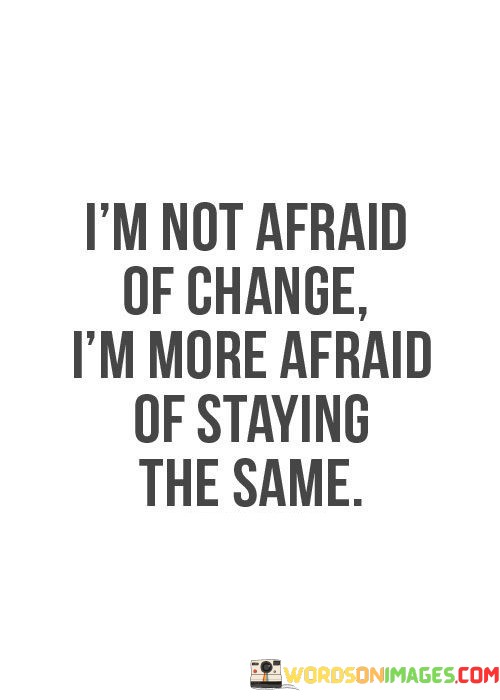 Im-Not-Afraid-Of-Change-Im-More-Afraid-Of-Staying-Quotes.jpeg
