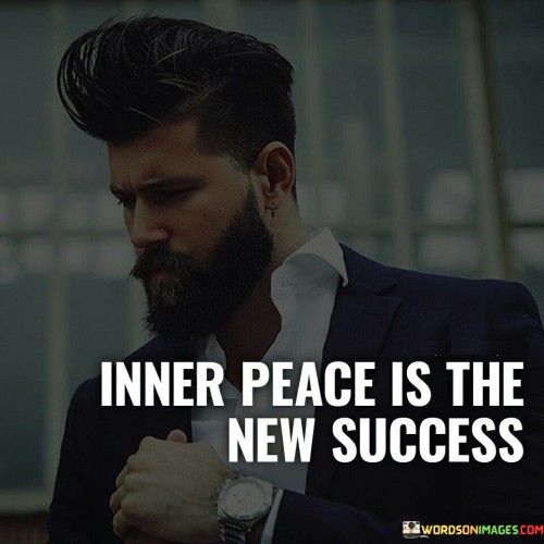 The statement "Inner peace is the new success" signifies a shift in the definition of success. It suggests that finding inner tranquility and contentment holds greater significance in the modern world as opposed to conventional material achievements.

This statement underscores the value of well-being and balance. It implies that true success involves not only external accomplishments but also a sense of inner harmony and fulfillment.

In conclusion, the statement reflects a contemporary perspective on success. By recognizing the importance of inner peace, individuals can prioritize holistic well-being, nurturing a sense of accomplishment that extends beyond material gains and encompasses emotional and mental tranquility.