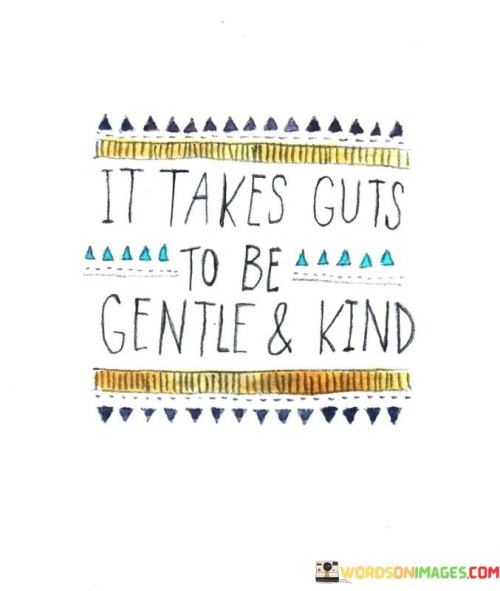 It Takes Guts To Be Gentle And Kind Quotes