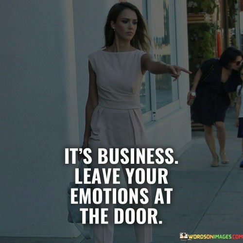 Its-Business-Leave-Your-Emotions-At-The-Door-Quotes.jpeg