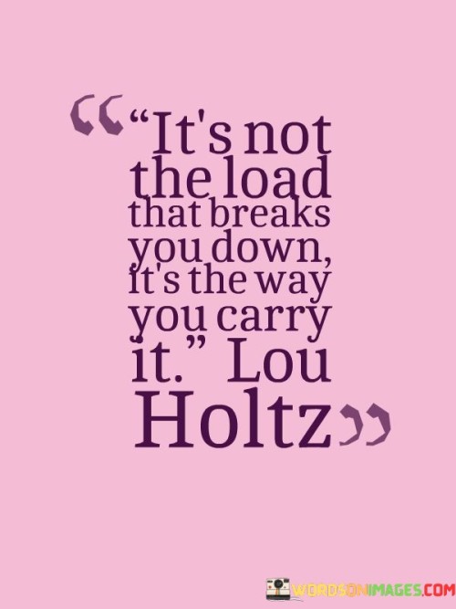 It's Not The Load That Breaks You Down It's The Way Quotes