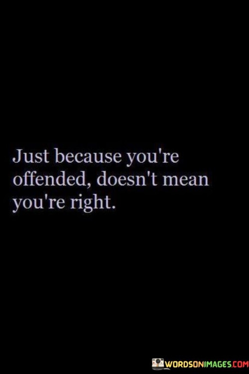 Just Because You're Offended Doesn't Mean You're Right Quotes