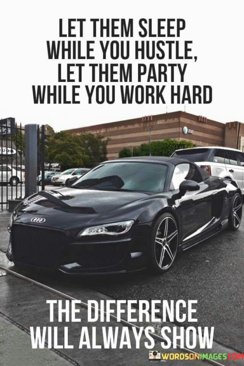 Let Them Sleep While You Hustle Let Them Party Quotes