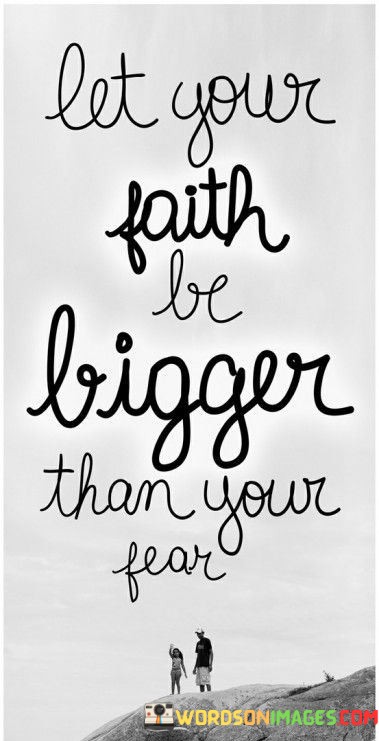 Let-Your-Faith-Be-Bigger-Than-Your-Fear-Quotes.jpeg