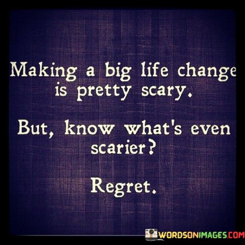 Making A Big Life Change Is Pretty Scary Quotes